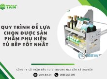 Quy trình để lựa chọn được sản phẩm phụ kiện tủ bếp tốt nhất