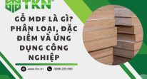 Gỗ công nghiệp MDF là gì? Phân loại, cấu tạo và công dụng của gỗ MDF