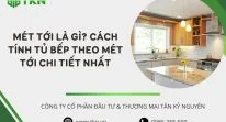 Mét tới là gì? Cách tính tủ bếp theo mét tới chi tiết nhất