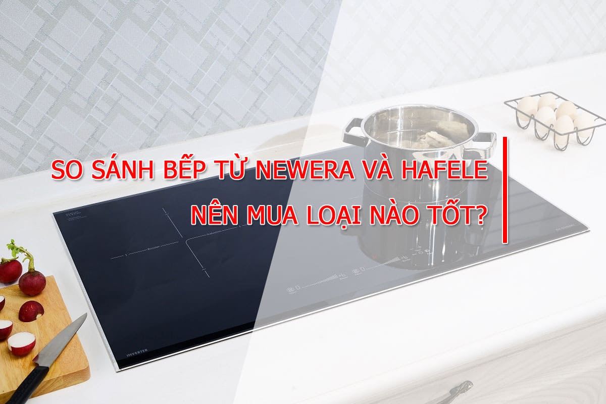 So Sánh Bếp Từ NewEra và Hafele